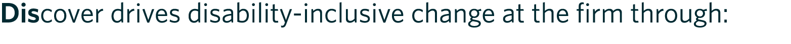 Discover drives disability inclusive change at the firm through: