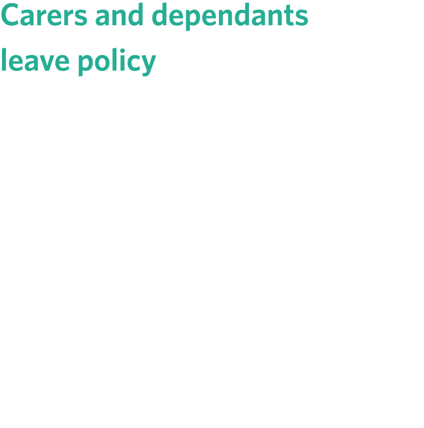 Carers and dependants leave policy We recognise that our staff may, at times, need to juggle work with caring respons...