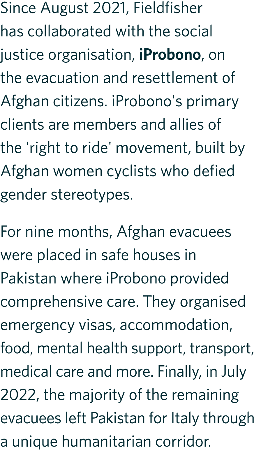 Since August 2021, Fieldfisher has collaborated with the social justice organisation, iProbono, on the evacuation and...