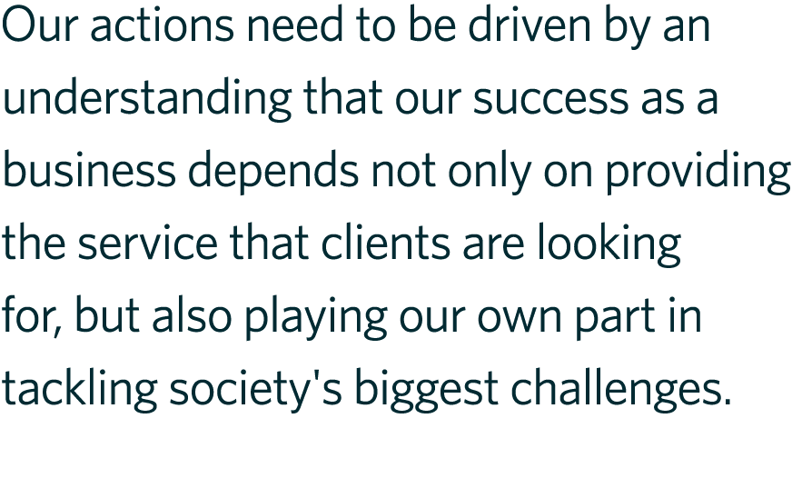 Our actions need to be driven by an understanding that our success as a business depends not only on providing the se...