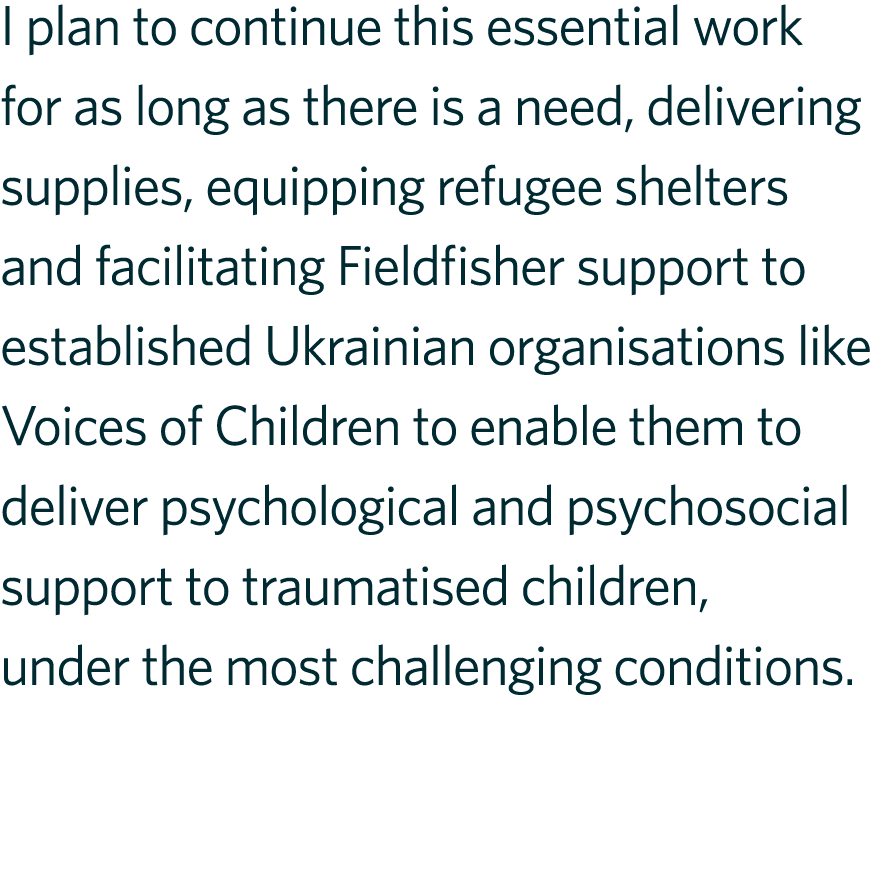 I plan to continue this essential work for as long as there is a need, delivering supplies, equipping refugee shelter...