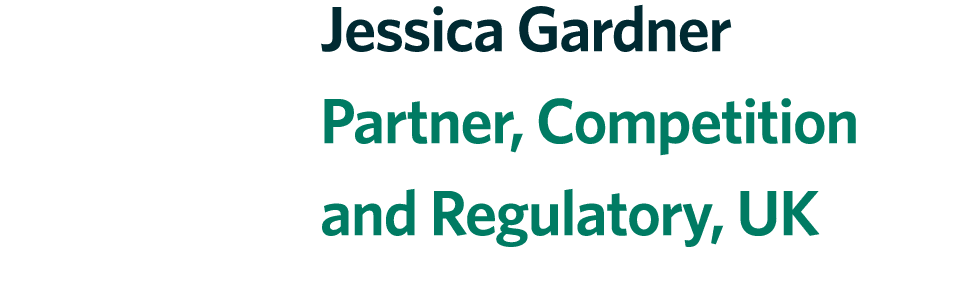 Jessica Gardner Partner, Competition and Regulatory, UK
