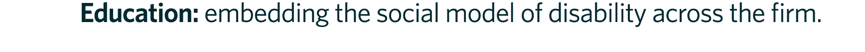 Education: embedding the social model of disability across the firm. 