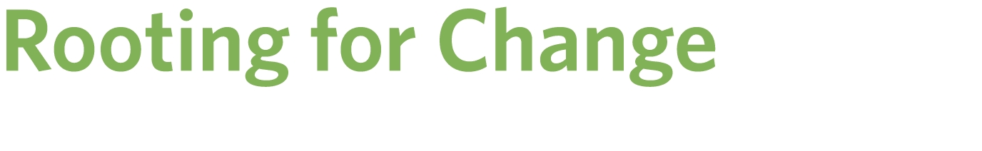 Rooting for Change