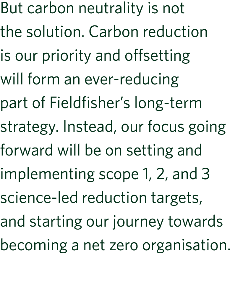 But carbon neutrality is not the solution. Carbon reduction is our priority and offsetting will form an ever reducing...